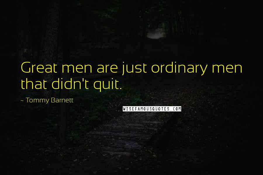 Tommy Barnett Quotes: Great men are just ordinary men that didn't quit.