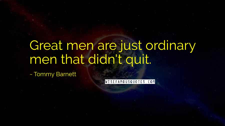 Tommy Barnett Quotes: Great men are just ordinary men that didn't quit.