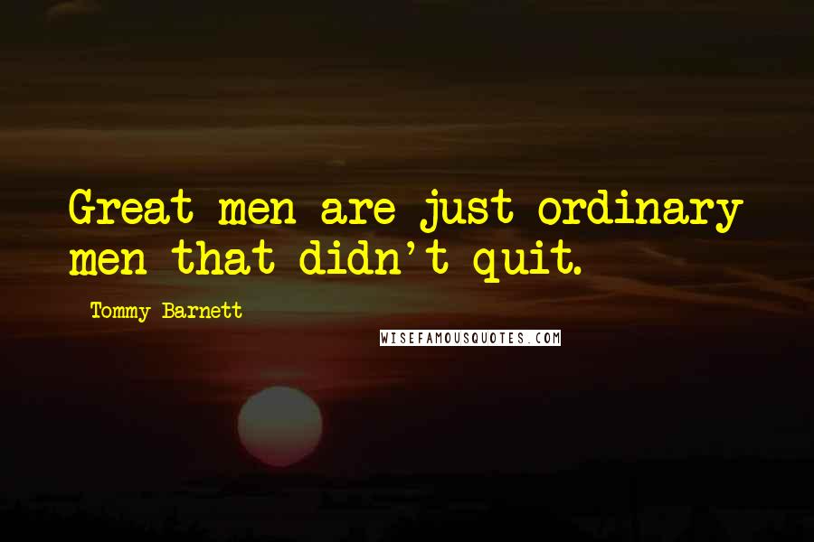 Tommy Barnett Quotes: Great men are just ordinary men that didn't quit.