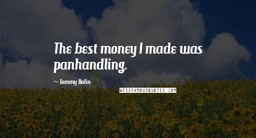Tommy Bolin Quotes: The best money I made was panhandling.