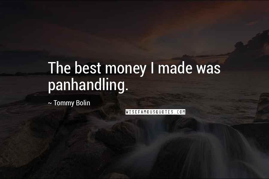 Tommy Bolin Quotes: The best money I made was panhandling.