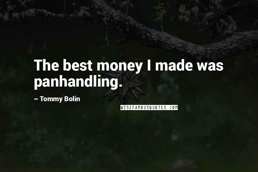 Tommy Bolin Quotes: The best money I made was panhandling.