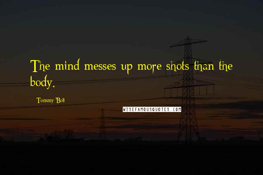 Tommy Bolt Quotes: The mind messes up more shots than the body.