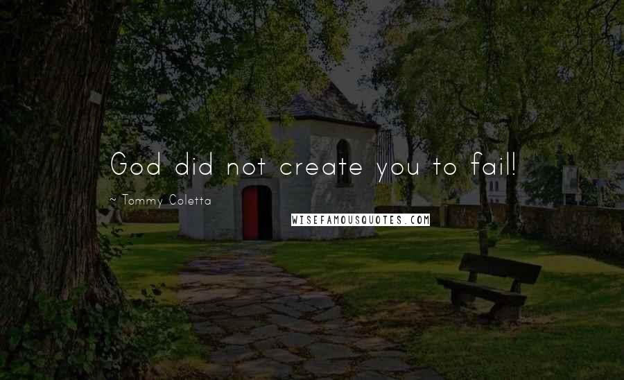 Tommy Coletta Quotes: God did not create you to fail!