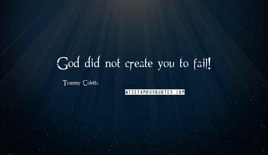 Tommy Coletta Quotes: God did not create you to fail!