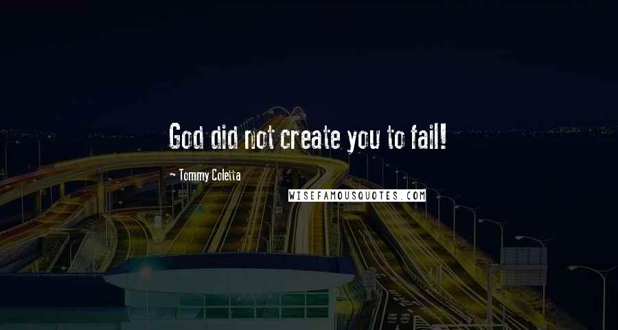Tommy Coletta Quotes: God did not create you to fail!
