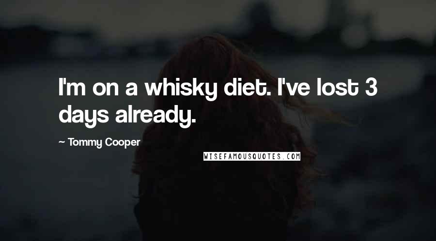 Tommy Cooper Quotes: I'm on a whisky diet. I've lost 3 days already.