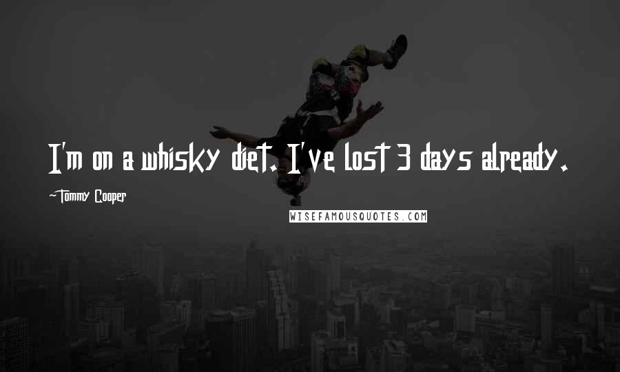 Tommy Cooper Quotes: I'm on a whisky diet. I've lost 3 days already.