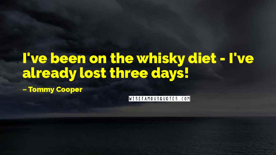 Tommy Cooper Quotes: I've been on the whisky diet - I've already lost three days!