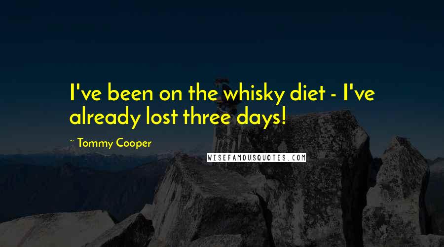 Tommy Cooper Quotes: I've been on the whisky diet - I've already lost three days!