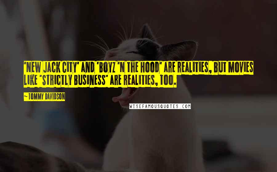 Tommy Davidson Quotes: 'New Jack City' and 'Boyz 'N the Hood' are realities, but movies like 'Strictly Business' are realities, too.