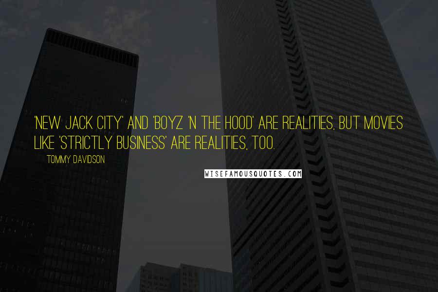 Tommy Davidson Quotes: 'New Jack City' and 'Boyz 'N the Hood' are realities, but movies like 'Strictly Business' are realities, too.