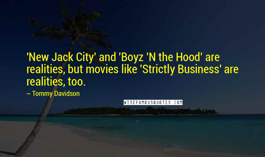 Tommy Davidson Quotes: 'New Jack City' and 'Boyz 'N the Hood' are realities, but movies like 'Strictly Business' are realities, too.