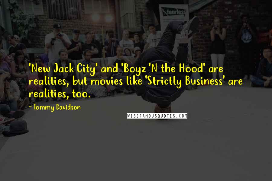 Tommy Davidson Quotes: 'New Jack City' and 'Boyz 'N the Hood' are realities, but movies like 'Strictly Business' are realities, too.