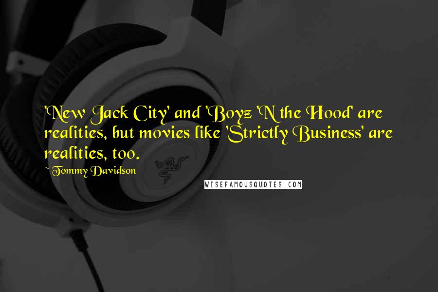 Tommy Davidson Quotes: 'New Jack City' and 'Boyz 'N the Hood' are realities, but movies like 'Strictly Business' are realities, too.