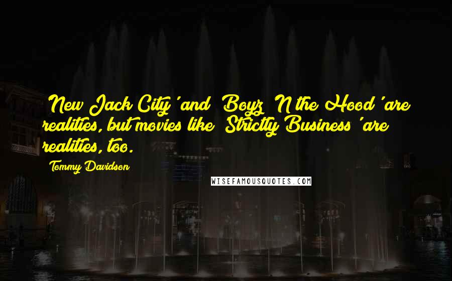 Tommy Davidson Quotes: 'New Jack City' and 'Boyz 'N the Hood' are realities, but movies like 'Strictly Business' are realities, too.