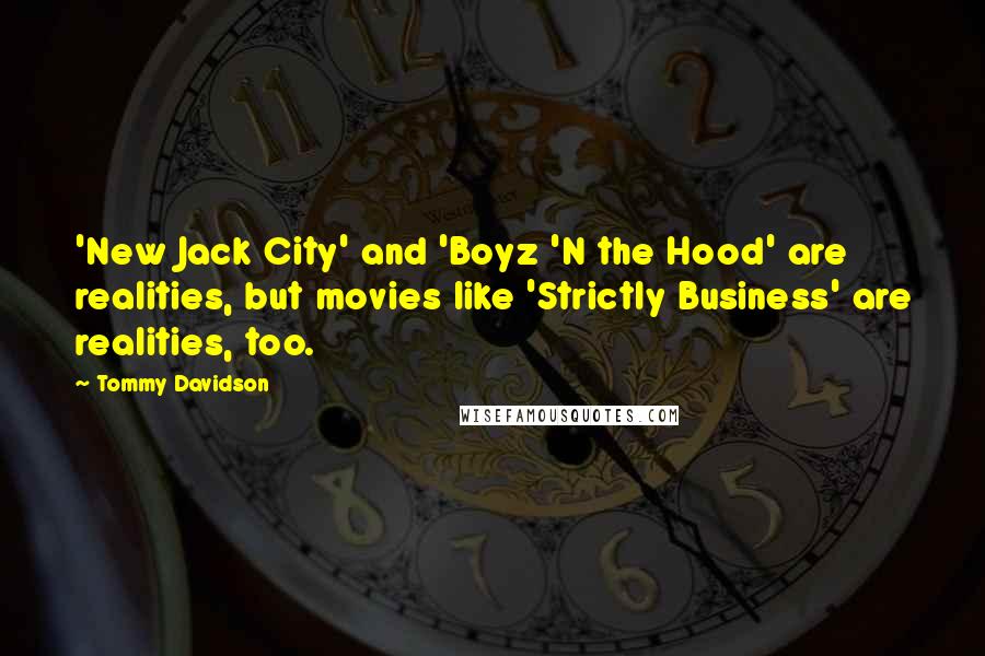Tommy Davidson Quotes: 'New Jack City' and 'Boyz 'N the Hood' are realities, but movies like 'Strictly Business' are realities, too.