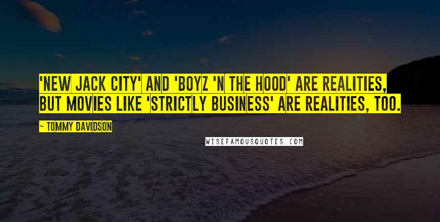 Tommy Davidson Quotes: 'New Jack City' and 'Boyz 'N the Hood' are realities, but movies like 'Strictly Business' are realities, too.