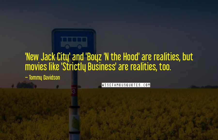 Tommy Davidson Quotes: 'New Jack City' and 'Boyz 'N the Hood' are realities, but movies like 'Strictly Business' are realities, too.