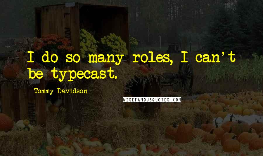 Tommy Davidson Quotes: I do so many roles, I can't be typecast.