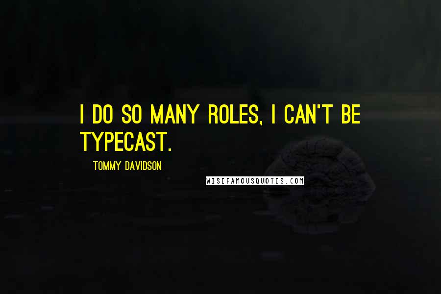 Tommy Davidson Quotes: I do so many roles, I can't be typecast.