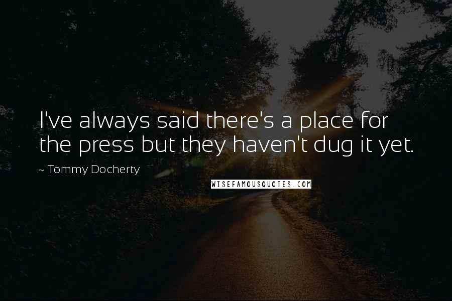 Tommy Docherty Quotes: I've always said there's a place for the press but they haven't dug it yet.