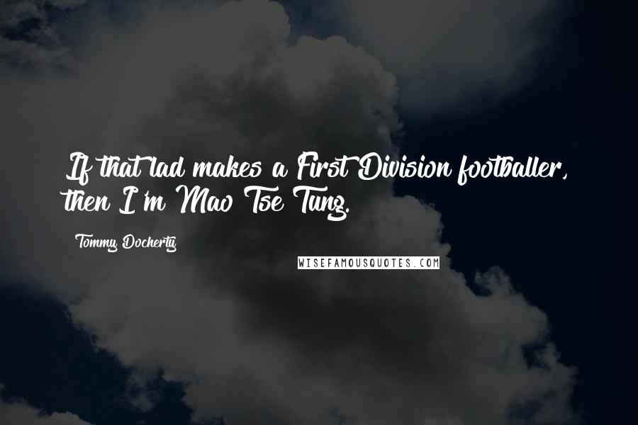 Tommy Docherty Quotes: If that lad makes a First Division footballer, then I'm Mao Tse Tung.