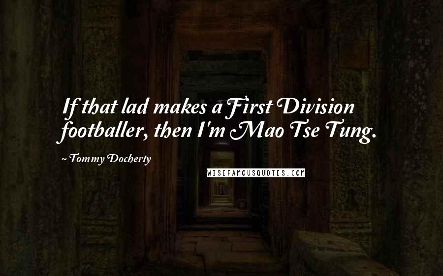 Tommy Docherty Quotes: If that lad makes a First Division footballer, then I'm Mao Tse Tung.