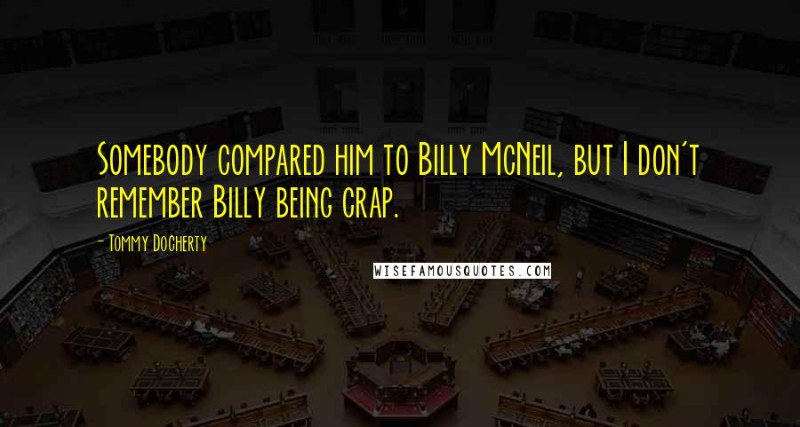 Tommy Docherty Quotes: Somebody compared him to Billy McNeil, but I don't remember Billy being crap.
