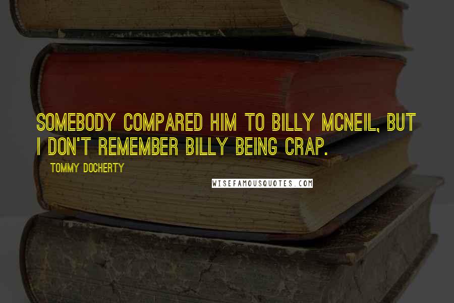Tommy Docherty Quotes: Somebody compared him to Billy McNeil, but I don't remember Billy being crap.