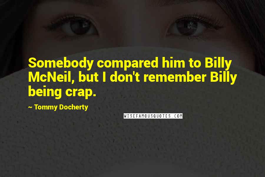 Tommy Docherty Quotes: Somebody compared him to Billy McNeil, but I don't remember Billy being crap.