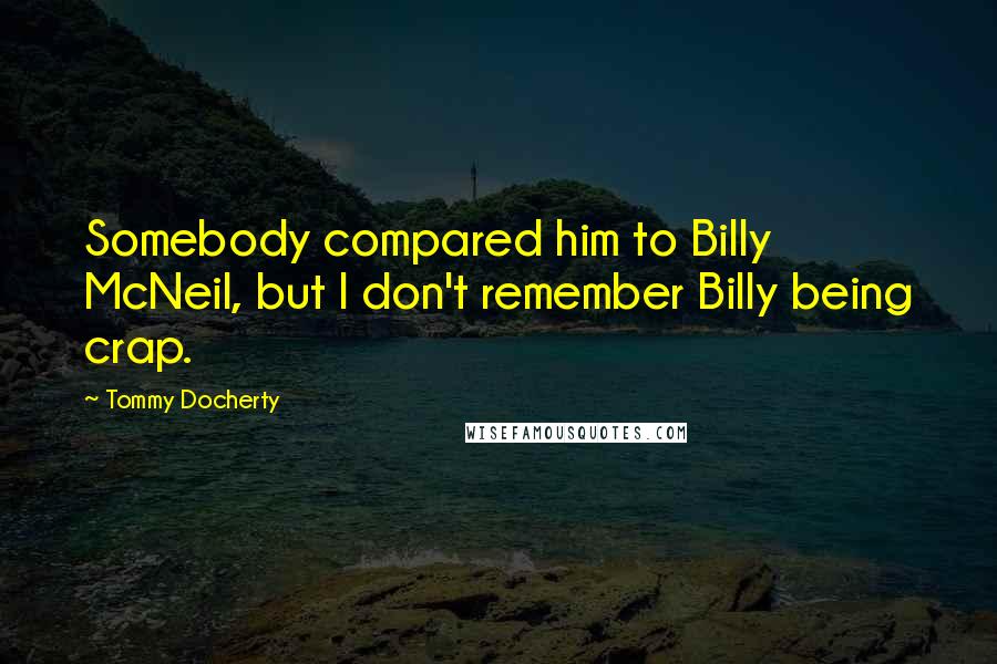 Tommy Docherty Quotes: Somebody compared him to Billy McNeil, but I don't remember Billy being crap.