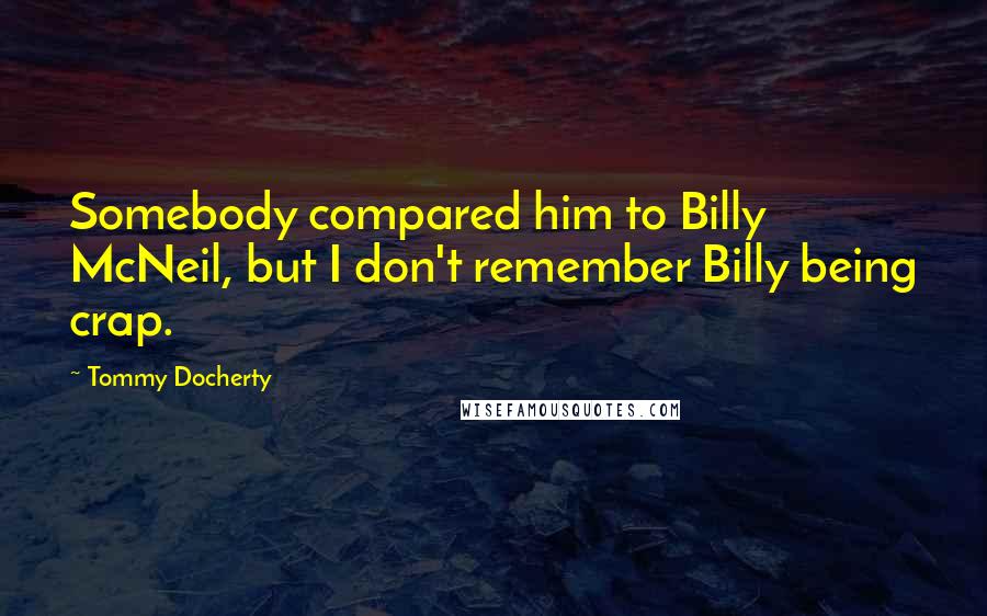 Tommy Docherty Quotes: Somebody compared him to Billy McNeil, but I don't remember Billy being crap.