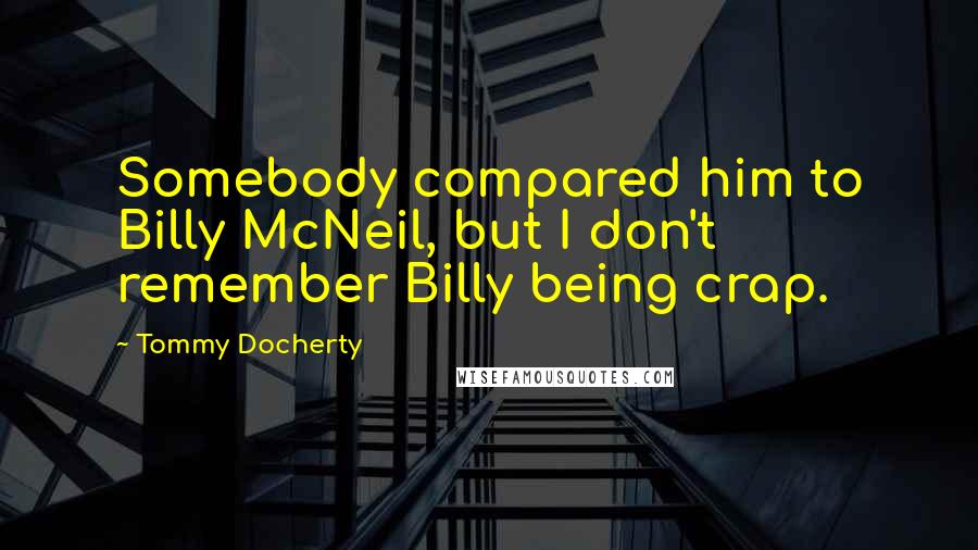Tommy Docherty Quotes: Somebody compared him to Billy McNeil, but I don't remember Billy being crap.