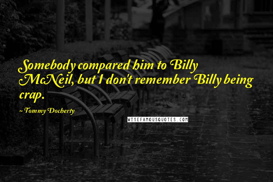 Tommy Docherty Quotes: Somebody compared him to Billy McNeil, but I don't remember Billy being crap.