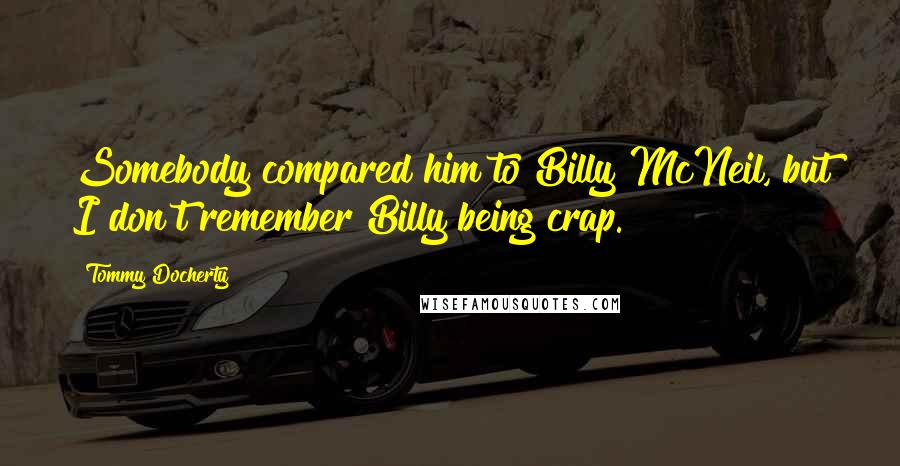 Tommy Docherty Quotes: Somebody compared him to Billy McNeil, but I don't remember Billy being crap.