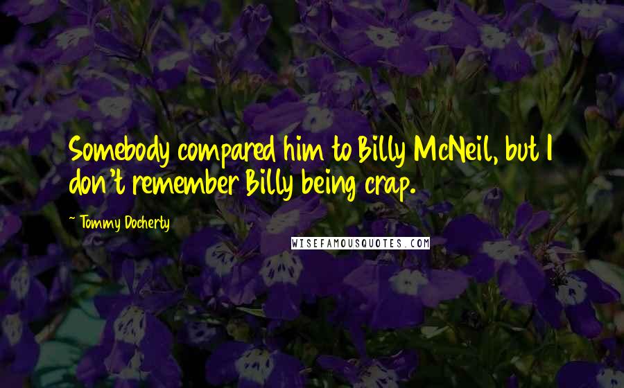 Tommy Docherty Quotes: Somebody compared him to Billy McNeil, but I don't remember Billy being crap.