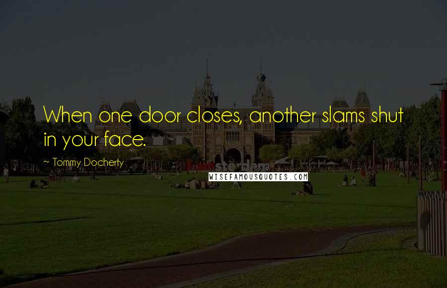 Tommy Docherty Quotes: When one door closes, another slams shut in your face.