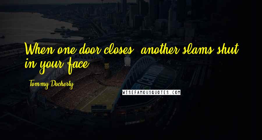 Tommy Docherty Quotes: When one door closes, another slams shut in your face.