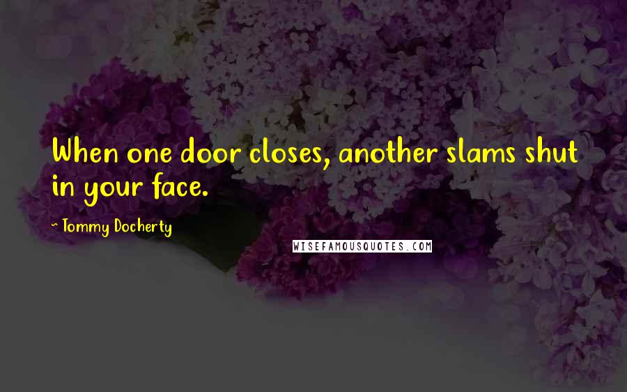 Tommy Docherty Quotes: When one door closes, another slams shut in your face.