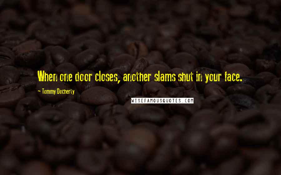 Tommy Docherty Quotes: When one door closes, another slams shut in your face.