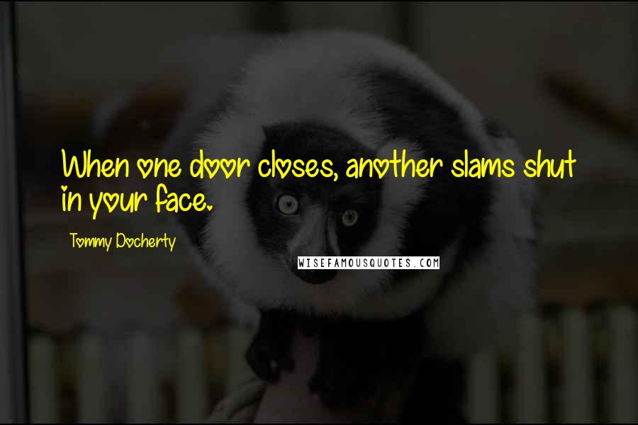 Tommy Docherty Quotes: When one door closes, another slams shut in your face.