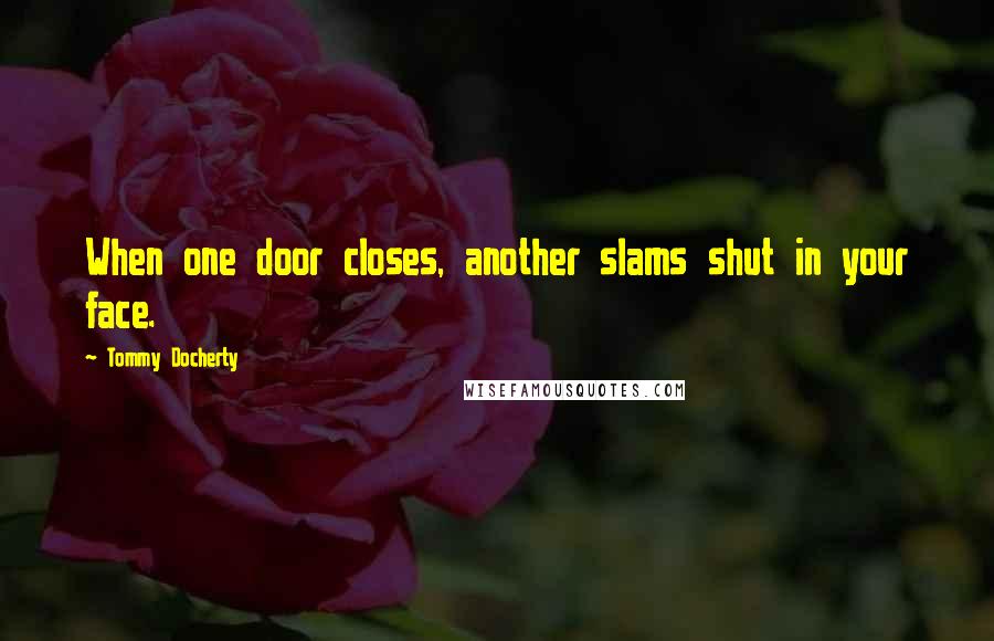 Tommy Docherty Quotes: When one door closes, another slams shut in your face.