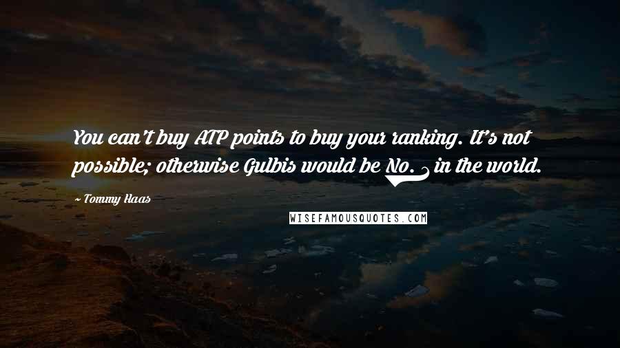 Tommy Haas Quotes: You can't buy ATP points to buy your ranking. It's not possible; otherwise Gulbis would be No. 1 in the world.