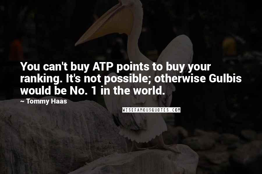 Tommy Haas Quotes: You can't buy ATP points to buy your ranking. It's not possible; otherwise Gulbis would be No. 1 in the world.