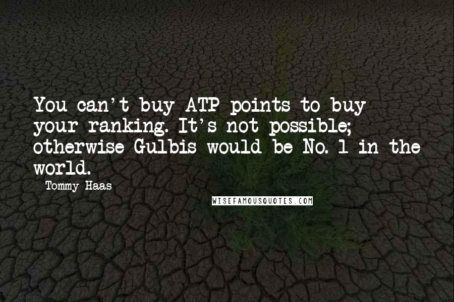 Tommy Haas Quotes: You can't buy ATP points to buy your ranking. It's not possible; otherwise Gulbis would be No. 1 in the world.