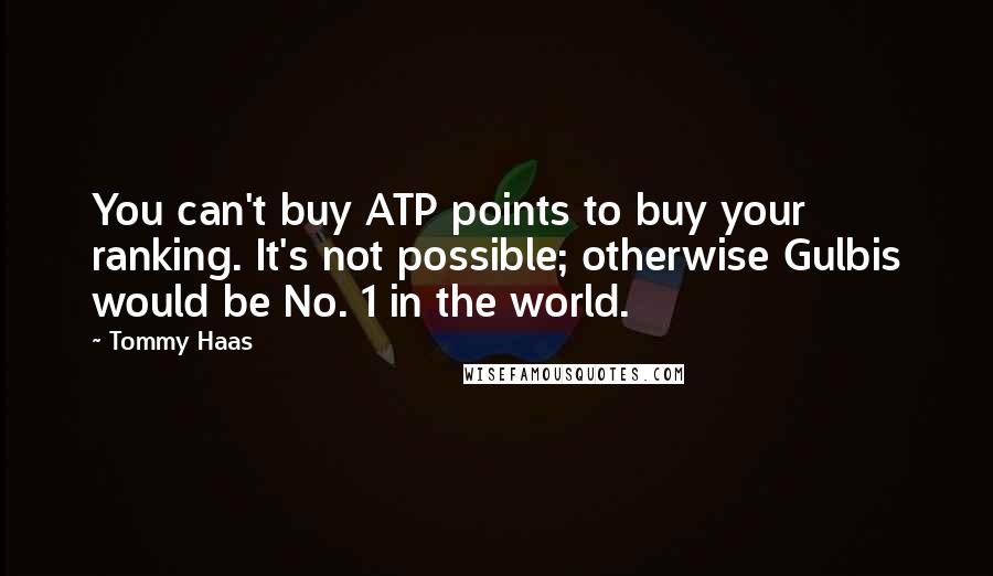 Tommy Haas Quotes: You can't buy ATP points to buy your ranking. It's not possible; otherwise Gulbis would be No. 1 in the world.