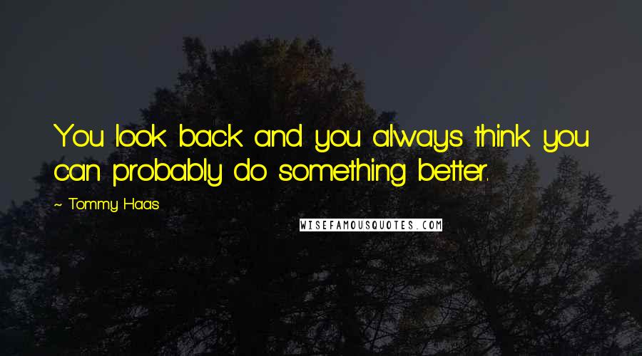 Tommy Haas Quotes: You look back and you always think you can probably do something better.