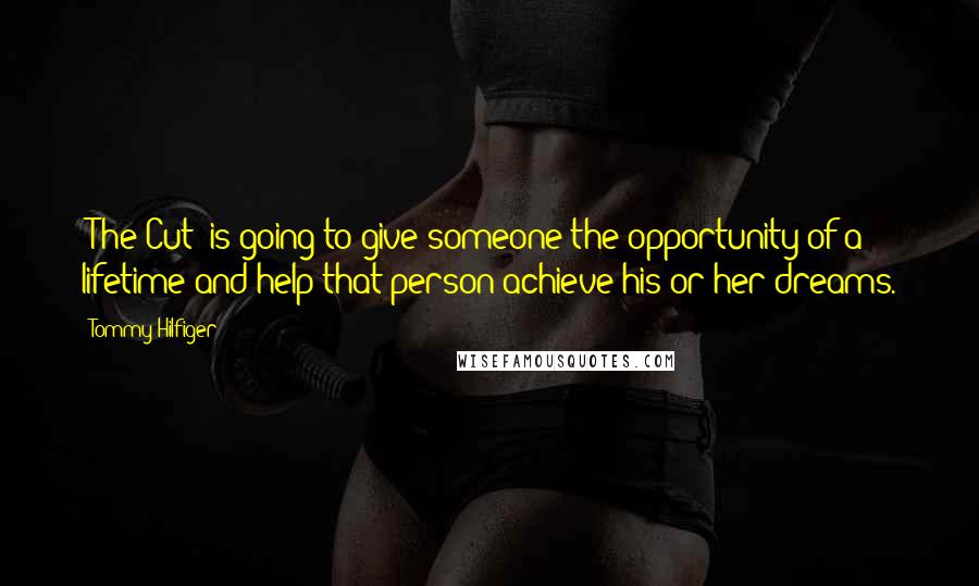 Tommy Hilfiger Quotes: 'The Cut' is going to give someone the opportunity of a lifetime and help that person achieve his or her dreams.