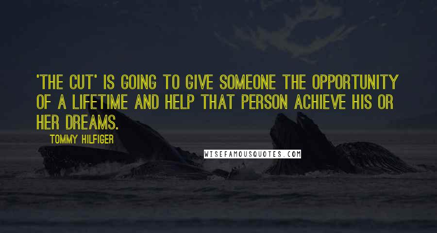 Tommy Hilfiger Quotes: 'The Cut' is going to give someone the opportunity of a lifetime and help that person achieve his or her dreams.